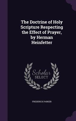 101e4] @D.o.w.n.l.o.a.d! The Doctrine of Holy Scripture Respecting the Effect of Prayer, by Herman Heinfetter - Frederick Parker @e.P.u.b*