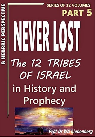 [2ba86] ~Download# Never Lost: The Twelve Tribes of Israel: Mysteries in History and Prophecy! Book 5 - W.A. Liebenberg @ePub%