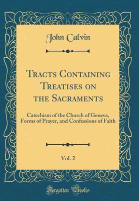 [3ddf2] ~Read! #Online% Tracts Containing Treatises on the Sacraments, Vol. 2: Catechism of the Church of Geneva, Forms of Prayer, and Confessions of Faith (Classic Reprint) - John Calvin *ePub#