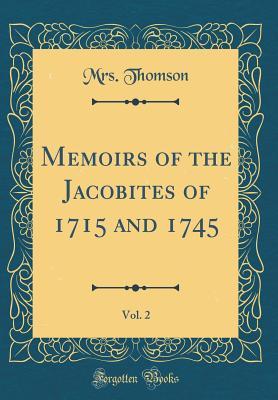 [99cba] #Download^ Memoirs of the Jacobites of 1715 and 1745, Vol. 2 (Classic Reprint) - Mrs Thomson #PDF#