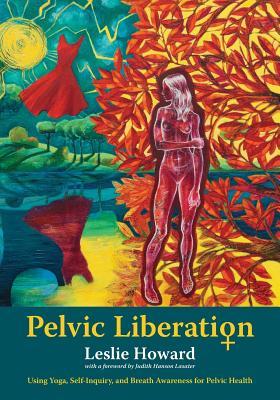 [c0b7f] ^Read@ Pelvic Liberation: Using Yoga, Self-Inquiry, and Breath Awareness for Pelvic Health - Leslie Howard !P.D.F~