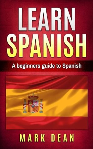 420ca] ^D.o.w.n.l.o.a.d% learn spanish: A beginners guide to Spanish: Volume 1 - Mark Dean ~PDF~