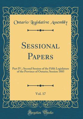 [6d1e4] ~R.e.a.d# Sessional Papers, Vol. 17: Part IV.; Second Session of the Fifth Legislature of the Province of Ontario; Session 1885 (Classic Reprint) - Ontario Legislative Assembly ~ePub@