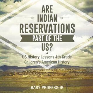 [3ccda] !Download~ Are Indian Reservations Part of the US? US History Lessons 4th Grade Children's American History - Baby Professor ^P.D.F@