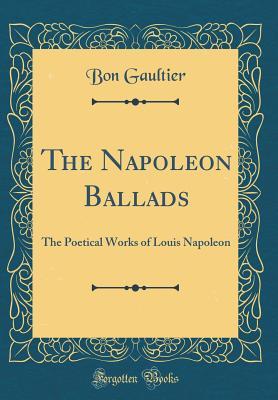 [90c17] ^Read! !Online# The Napoleon Ballads: The Poetical Works of Louis Napoleon (Classic Reprint) - Bon Gaultier @e.P.u.b*