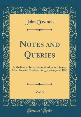 [a1fab] ~Full! ~Download% Notes and Queries, Vol. 5: A Medium of Intercommunication for Literary Men, General Readers, Etc.; January-June, 1882 (Classic Reprint) - John Francis #PDF^