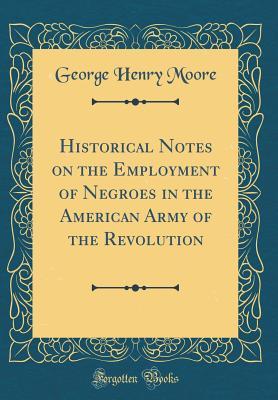 [55301] ^Download% Historical Notes on the Employment of Negroes in the American Army of the Revolution (Classic Reprint) - George Henry Moore ~ePub~