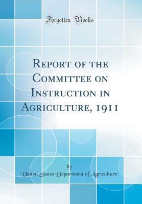 [d2053] @Full! @Download* Report of the Committee on Instruction in Agriculture, 1911 (Classic Reprint) - U.S. Department of Agriculture *P.D.F*