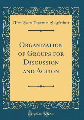 [7d80d] ~R.e.a.d* Organization of Groups for Discussion and Action (Classic Reprint) - U.S. Department of Agriculture ~P.D.F%