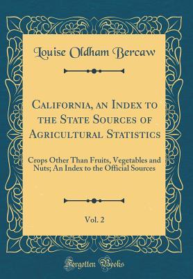 [06408] @Read# California, an Index to the State Sources of Agricultural Statistics, Vol. 2: Crops Other Than Fruits, Vegetables and Nuts; An Index to the Official Sources (Classic Reprint) - Louise Oldham Bercaw ^P.D.F@