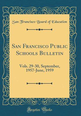 [22e09] ~R.e.a.d! #O.n.l.i.n.e~ San Francisco Public Schools Bulletin: Vols. 29-30, September, 1957-June, 1959 (Classic Reprint) - San Francisco Board of Education ^P.D.F~