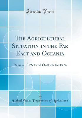 [0f107] ~Read% The Agricultural Situation in the Far East and Oceania: Review of 1973 and Outlook for 1974 (Classic Reprint) - U.S. Department of Agriculture #ePub!