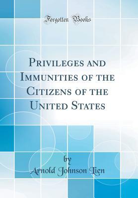 [ce3fe] %Read^ !Online% Privileges and Immunities of the Citizens of the United States (Classic Reprint) - Arnold Johnson Lien *P.D.F#