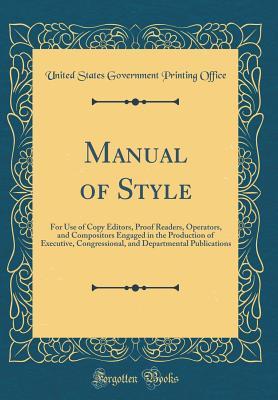 [797d1] ~Read# ~Online# Manual of Style: For Use of Copy Editors, Proof Readers, Operators, and Compositors Engaged in the Production of Executive, Congressional, and Departmental Publications (Classic Reprint) - U.S. Government Printing Office %PDF!