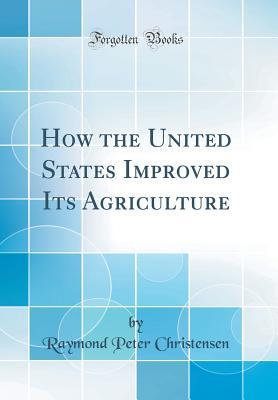 [a18ff] #Read^ @Online~ How the United States Improved Its Agriculture (Classic Reprint) - Raymond Peter Christensen @P.D.F#