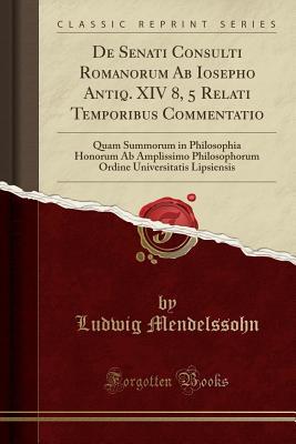 [59ee2] #Full^ *Download~ de Senati Consulti Romanorum AB Iosepho Antiq. XIV 8, 5 Relati Temporibus Commentatio: Quam Summorum in Philosophia Honorum AB Amplissimo Philosophorum Ordine Universitatis Lipsiensis (Classic Reprint) - Ludwig Mendelssohn ^P.D.F%