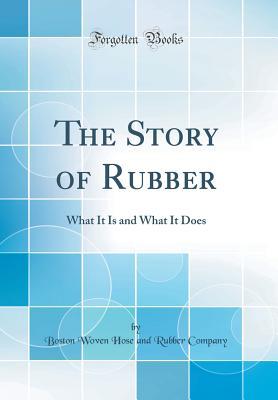 [3aafc] *Read* The Story of Rubber: What It Is and What It Does (Classic Reprint) - Boston Woven Hose and Rubber Company %PDF%