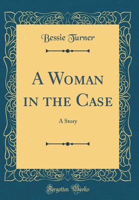 [19963] #R.e.a.d% ^O.n.l.i.n.e^ A Woman in the Case: A Story (Classic Reprint) - Bessie Turner ~PDF^