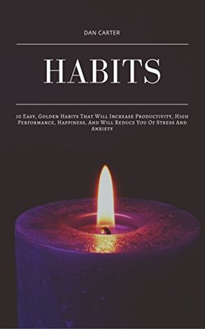 [9a9e7] #Full@ !Download% Habits: 10 Easy, Golden Habits That Will Increase Productivity, High Performance, Happiness, And Will Reduce Stress And Anxiety - Dan Carter @ePub#