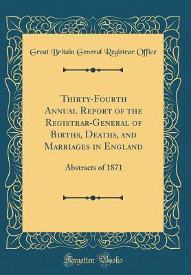 [ce9ee] ~R.e.a.d* #O.n.l.i.n.e% Thirty-Fourth Annual Report of the Registrar-General of Births, Deaths, and Marriages in England: Abstracts of 1871 (Classic Reprint) - Great Britain General Registrar Office @PDF*