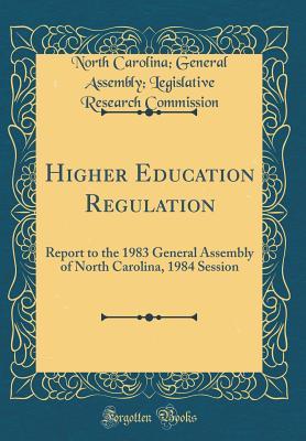 [ca2d8] @F.u.l.l.^ !D.o.w.n.l.o.a.d@ Higher Education Regulation: Report to the 1983 General Assembly of North Carolina, 1984 Session (Classic Reprint) - North Carolina General Asse Commission ~PDF^