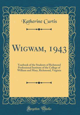 [a1695] *Download@ Wigwam, 1943: Yearbook of the Students of Richmond Professional Institute of the College of William and Mary, Richmond, Virginia (Classic Reprint) - Katherine Curtis !P.D.F~