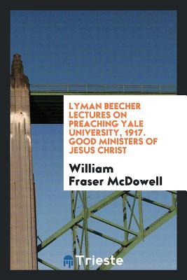 [cff77] *R.e.a.d* Lyman Beecher Lectures on Preaching Yale University, 1917. Good Ministers of Jesus Christ - William Fraser McDowell !PDF!