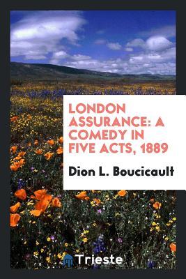 [a2b48] %R.e.a.d@ ~O.n.l.i.n.e~ London Assurance: A Comedy in Five Acts, 1889 - Dion L Boucicault #ePub!