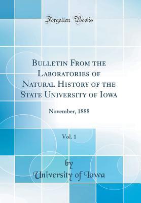 [ae0bc] *R.e.a.d* ^O.n.l.i.n.e# Bulletin from the Laboratories of Natural History of the State University of Iowa, Vol. 1: November, 1888 (Classic Reprint) - University of Iowa @ePub!