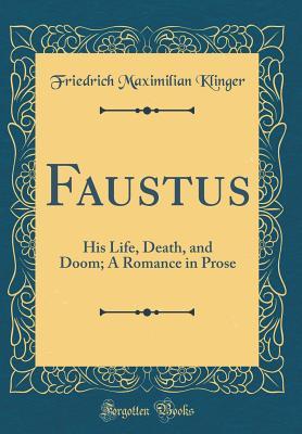 [531e8] ^R.e.a.d! Faustus: His Life, Death, and Doom; A Romance in Prose (Classic Reprint) - Friedrich Maximilian Klinger !P.D.F%