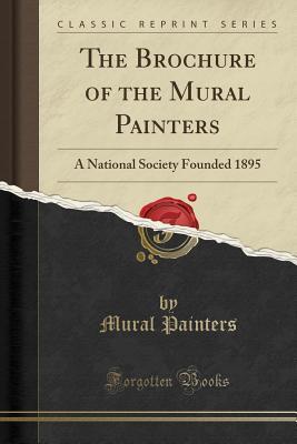 [a4721] *Download^ The Brochure of the Mural Painters: A National Society Founded 1895 (Classic Reprint) - Mural Painters #e.P.u.b%