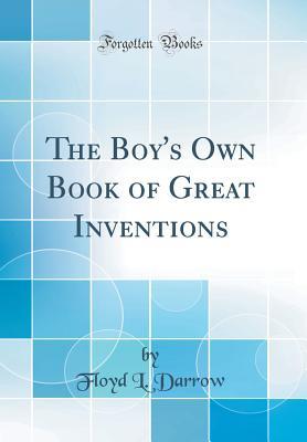 [ce1c6] !Read@ !Online* The Boy's Own Book of Great Inventions (Classic Reprint) - Floyd L Darrow !PDF#