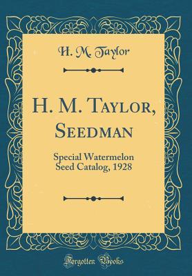 c1f8f] !D.o.w.n.l.o.a.d~ H. M. Taylor, Seedman: Special Watermelon Seed Catalog, 1928 (Classic Reprint) - H M Taylor *e.P.u.b!