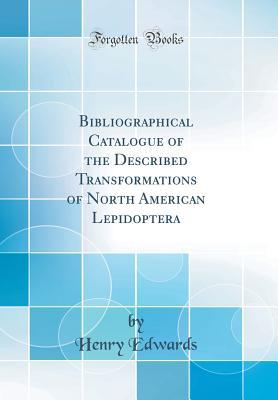 [5e92e] ~Full* *Download# Bibliographical Catalogue of the Described Transformations of North American Lepidoptera (Classic Reprint) - Henry Edwards ~P.D.F*