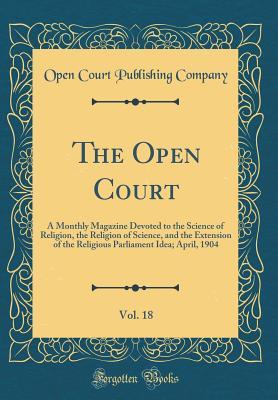 [85891] ~Download@ The Open Court, Vol. 18: A Monthly Magazine Devoted to the Science of Religion, the Religion of Science, and the Extension of the Religious Parliament Idea; April, 1904 (Classic Reprint) - Open Court Publishing Company !PDF%