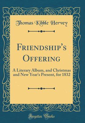 [1c05f] %Read% %Online@ Friendship's Offering: A Literary Album, and Christmas and New Year's Present, for 1832 (Classic Reprint) - Thomas Kibble Hervey ^P.D.F@