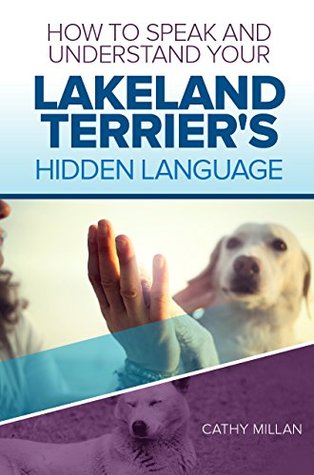 [3bc60] ^Full* #Download@ How To Speak And Understand Your Lakeland Terrier's Hidden Language: Fun and Fascinating Guide to The Inner World of Dogs - Cathy Millan !PDF!