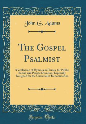 407fa] ~D.o.w.n.l.o.a.d@ The Gospel Psalmist: A Collection of Hymns and Tunes, for Public, Social, and Private Devotion, Especially Designed for the Universalist Denomination (Classic Reprint) - John G. Adams *ePub@