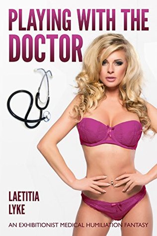 5671d] #D.o.w.n.l.o.a.d# Playing With the Doctor: An Exhibitionist Medical Humiliation Fantasy - Laetitia Lyke #ePub@