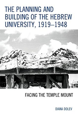 [d6d6a] #Read@ *Online% The Planning and Building of the Hebrew University, 1919–1948: Facing the Temple Mount - Diana Dolev #e.P.u.b#