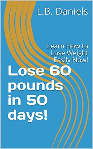 [d47b7] ~Download@ Lose 60 pounds in 50 days!: Learn How to Lose Weight Easily Now! - L.B. Daniels #PDF%