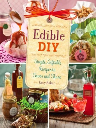 [28753] ^R.e.a.d% Edible DIY: Simple, Giftable Recipes to Savor and Share - Lucy Baker @PDF*