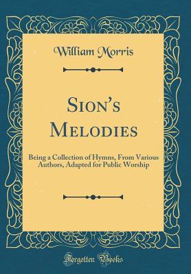 [53828] #F.u.l.l.^ #D.o.w.n.l.o.a.d@ Sion's Melodies: Being a Collection of Hymns, from Various Authors, Adapted for Public Worship (Classic Reprint) - William Morris #P.D.F^