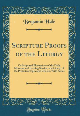 [693b5] ~Read~ Scripture Proofs of the Liturgy: Or Scriptural Illustrations of the Daily Morning and Evening Service, and Litany, of the Protestant Episcopal Church, with Notes (Classic Reprint) - Benjamin Hale *P.D.F*