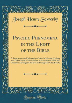 [75b3d] @F.u.l.l.! *D.o.w.n.l.o.a.d! Psychic Phenomena in the Light of the Bible: A Treatise on the Philosophy of Non-Medicinal Healing and Other Psychic Phenomena, in Accordance with the Ordinary Theological Science of Evangelical Christianity (Classic Reprint) - Joseph Henry Sowerby ~e.P.u.b#