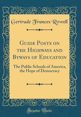 [47342] #Download~ Guide Posts on the Highways and Byways of Education: The Public Schools of America, the Hope of Democracy (Classic Reprint) - Gertrude Frances Rowell ~e.P.u.b%