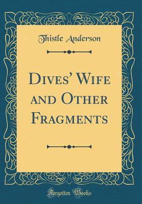 [b595b] #R.e.a.d@ Dives' Wife and Other Fragments (Classic Reprint) - Thistle Anderson #ePub~