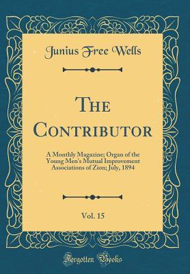 [fbeb6] %Full^ !Download! The Contributor, Vol. 15: A Monthly Magazine; Organ of the Young Men's Mutual Improvement Associations of Zion; July, 1894 (Classic Reprint) - Junius Free Wells @ePub*