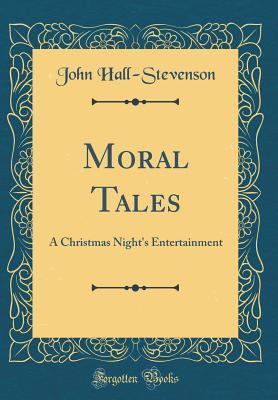 [696e7] !R.e.a.d~ Moral Tales: A Christmas Night's Entertainment (Classic Reprint) - John Hall-Stevenson @e.P.u.b#