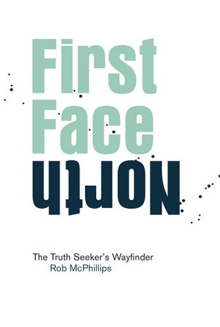 6265a] *D.o.w.n.l.o.a.d# First Face North: The Truth Seeker's Wayfinder - Rob McPhillips @PDF%